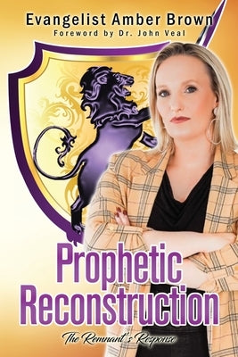 Prophetic Reconstruction: The Remnant's Response by Brown, Amber