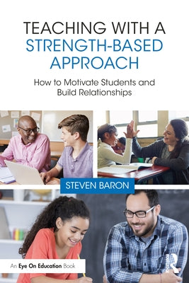 Teaching with a Strength-Based Approach: How to Motivate Students and Build Relationships by Baron, Steven