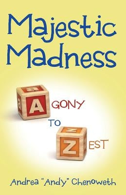 Majestic Madness: Agony to Zest by Chenoweth, Andrea Andy