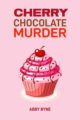 Cherry Chocolate Murder: A Tempting Mystery Unfolds (2024 Desert Cookbook) by Byne, Abby