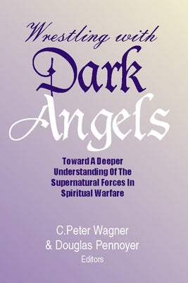 Wrestling with Dark Angels by Wagner, C. Peter