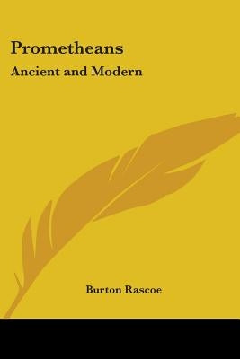 Prometheans: Ancient and Modern by Rascoe, Burton