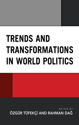 Trends and Transformations in World Politics by Tüfekçi, Özgür