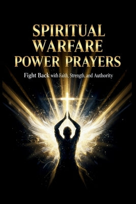 Spiritual Warfare Power Prayers: Fight Back with Faith, Strength, and Authority: 72 Anointed Prayers to Overcome Darkness, Build Unshakable Faith, and by Digitals, N&n