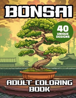 Bonsai Adult Coloring Book: Japanese Bonsai Garden Bonsai Soil And Bonsai Trees Coloring Pages Stress Relief & Relaxation by Harmony Grove