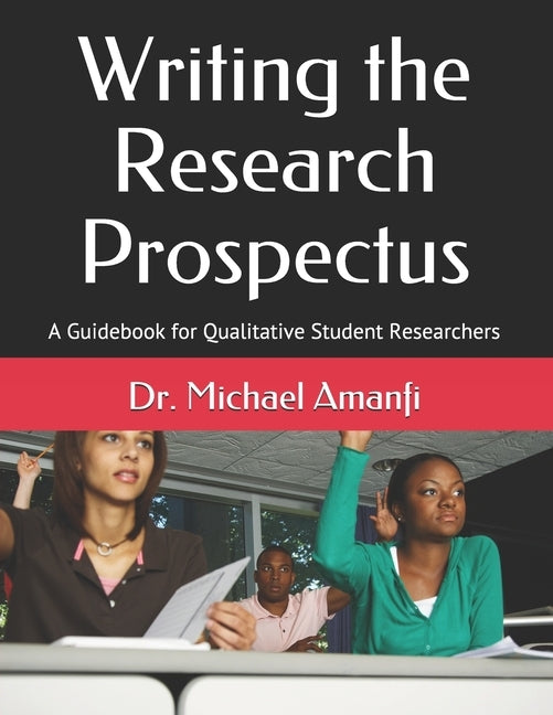 Writing the Research Prospectus: A Guidebook for Qualitative Student Researchers by Amanfi, Michael
