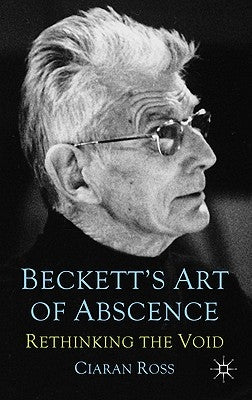 Beckett's Art of Absence: Rethinking the Void by Ross, Ciaran