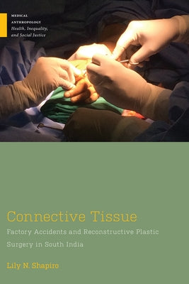 Connective Tissue: Factory Accidents and Reconstructive Plastic Surgery in South India by Shapiro, Lily N.