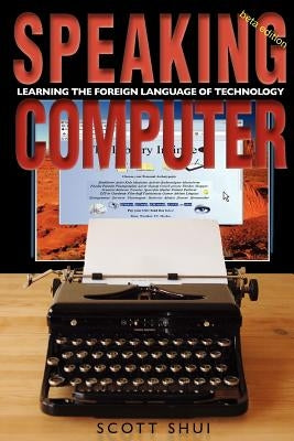 Speaking Computer: Learning the foreign language of technology by Shui, Scott