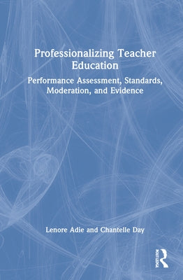 Professionalizing Teacher Education: Performance Assessment, Standards, Moderation, and Evidence by Wyatt-Smith, Claire