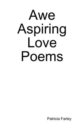 Awe Aspiring Love Poems by Farley, Patricia