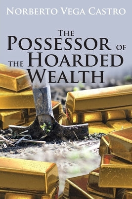 The Possessor of the Hoarded Wealth by Castro, Norberto Vega