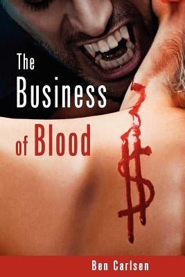 The Business of Blood by Carlsen, Ben
