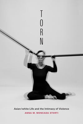 Torn: Asian/White Life and the Intimacy of Violence by Storti, Anna M. Moncada