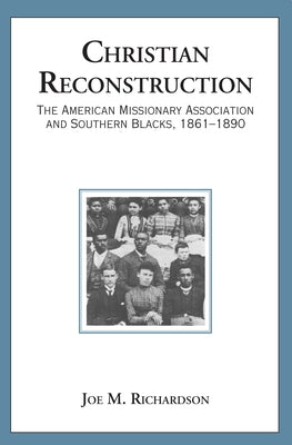 Christian Reconstruction: The American Missionary Association and Southern Blacks, 1861-1890 by Richardson, Joe M.