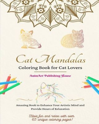 Cat Mandalas Coloring Book for Cat Lovers Unique and Cute Kitty Mandalas to Foster Creativity Ideal Gift for All: Amazing Book to Enhance Your Artisti by House, Animart Publishing