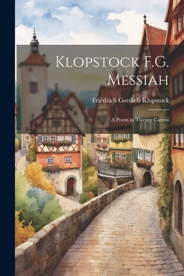 Klopstock F.G. Messiah: A Poem in Twenty Cantos by Klopstock, Friedrich Gottlieb