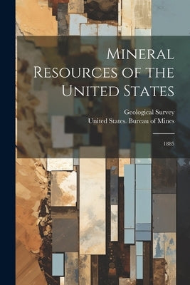 Mineral Resources of the United States: 1885 by United States Bureau of Mines