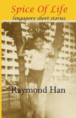 Spice Of Life: Singapore Short Stories by Han, Raymond