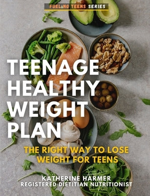 Teenage Healthy Weight Plan: The Right Way to Lose Weight For Teens by Harmer, Katherine