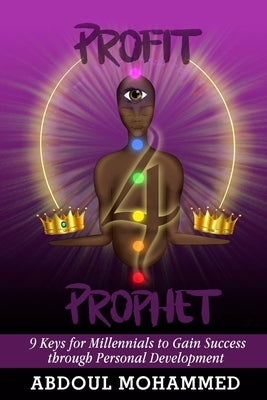 Profit 4 Prophet: 9 Keys for Millennials to gain Success through Personal Development by Mohammed, Abdoul M.