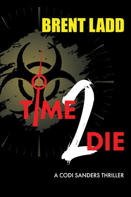 Time 2 Die: A Codi Sanders Thriller by Ladd, Brent