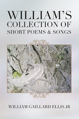 William's Collection of Short Poems & Songs by Ellis, William Gaillard, Jr.