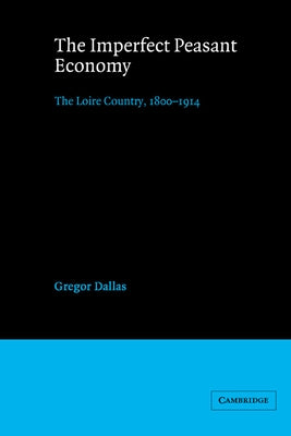The Imperfect Peasant Economy: The Loire Country, 1800 1914 by Dallas, Gregor
