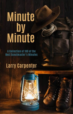 Minute by Minute: A Collection of 100 of the Best Scoutmaster's Minutes by Carpenter, Larry