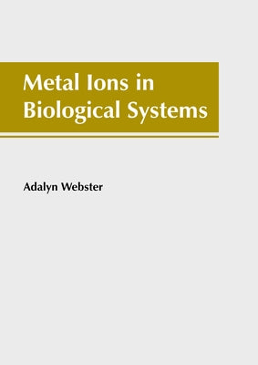 Metal Ions in Biological Systems by Webster, Adalyn