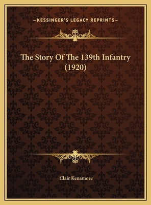 The Story Of The 139th Infantry (1920) by Kenamore, Clair