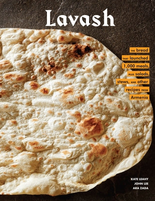 Lavash: The Bread That Launched 1,000 Meals, Plus Salads, Stews, and Other Recipes from Armenia (Armenian Cookbook, Armenian F by Leahy, Kate