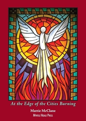 At the Edge of the Cities Burning by McClane, Mattie