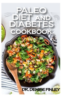 Paleo Diet and Diabetes Cookbook: 60+ Homemade and assorted paleo recipes to manage and cure diabetes! by Finley, Denise