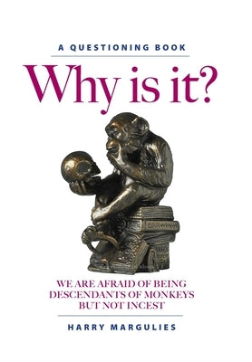 Why Is It?: We are Afraid of Being Descendants of Monkeys but Not Incest by Margulies, Harry