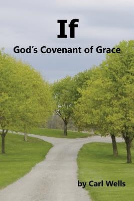 If: God's Covenant of Grace by Wells, Carl