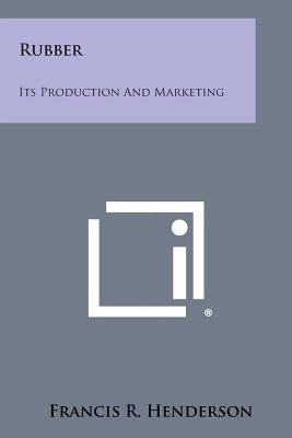 Rubber: Its Production and Marketing by Henderson, Francis R.