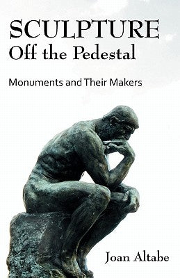 Sculpture Off the Pedestal: Monuments and Their Makers by Altabe, Joan B.