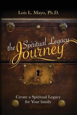 The Spiritual Legacy Journey by Mayo, Lois