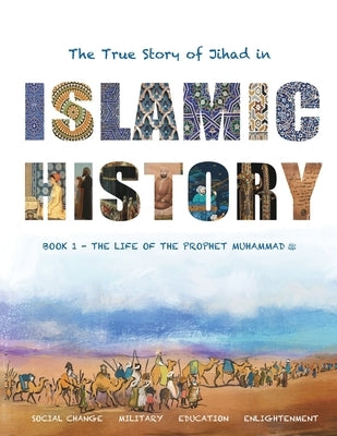 The True Story of Jihad in Islamic History: Book 1 - The Life of the Prophet Muhammad ﷺ by Watson, Yasmin G.
