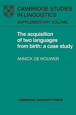 The Acquisition of Two Languages from Birth: A Case Study by de Houwer, Annick