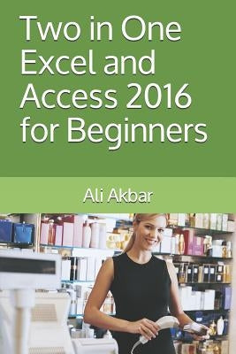 Two in One: Excel and Access 2016 for Beginners by Putra, Zico Pratama