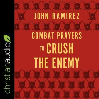 Combat Prayers to Crush the Enemy by Ramirez, John