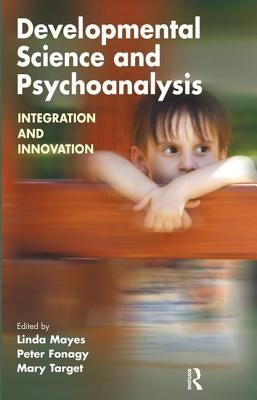 Developmental Science and Psychoanalysis: Integration and Innovation by Mayes, Linda