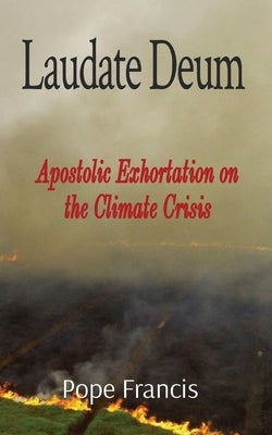 Laudate Deum: Apostolic Exhortation on the Climate Crisis by Francis, Pope