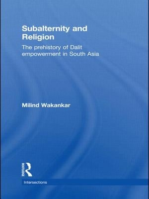 Subalternity and Religion: The Prehistory of Dalit Empowerment in South Asia by Wakankar, Milind