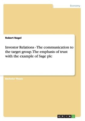 Investor Relations - The communication to the target group. The emphasis of trust with the example of Sage plc by Nagel, Robert