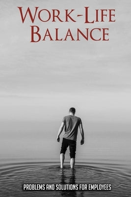 Work-Life Balance: Problems And Solutions For Employees: Burnout Recovery by Lawernce, Timothy