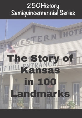 250History Semiquincentennial Series: The Story of Kansas In 100 Landmarks by Gelbert, Doug
