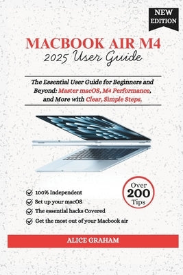 MacBook Air 2025 M4 User Guide: The Essential User Guide for Beginners and Beyond: Master macOS, M4 Performance, and More with Clear, Simple Steps by Graham, Alice